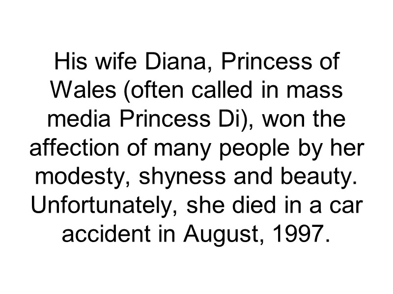 His wife Diana, Princess of Wales (often called in mass media Princess Di), won